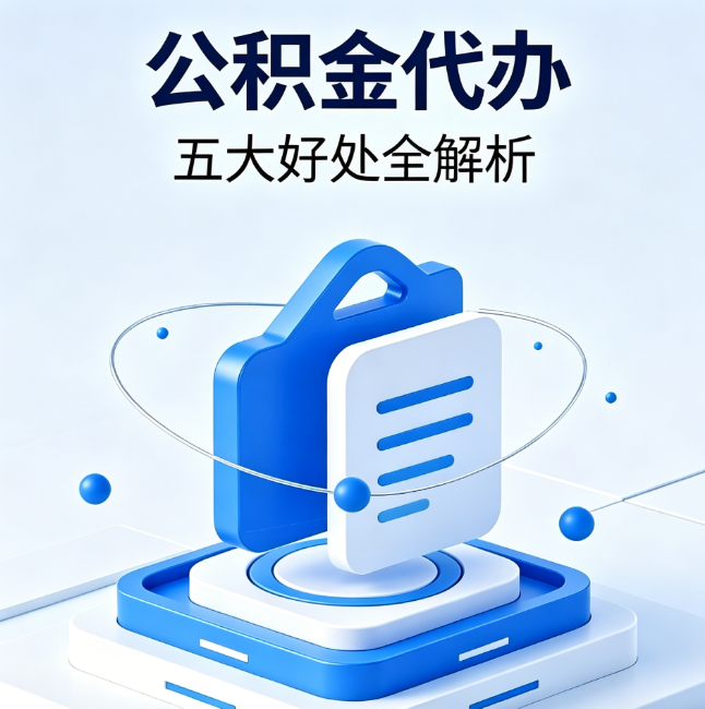 西城公积金代办到底值不值?这5大好处让你少走弯路